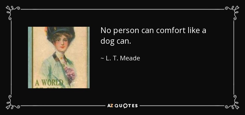 No person can comfort like a dog can. - L. T. Meade