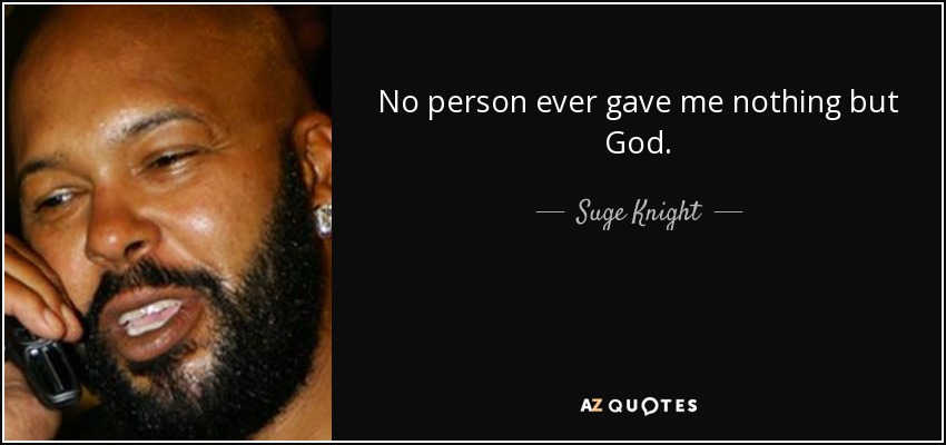 No person ever gave me nothing but God. - Suge Knight