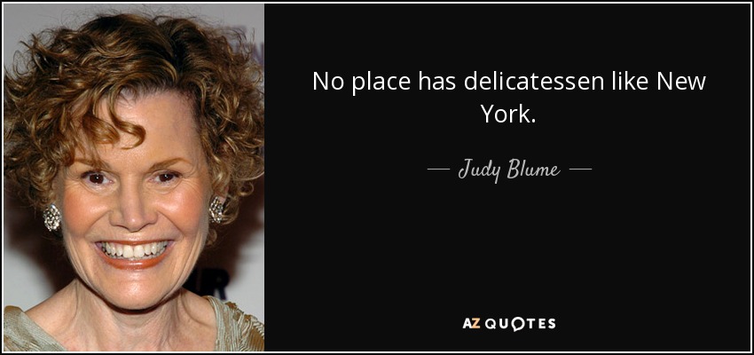 No place has delicatessen like New York. - Judy Blume