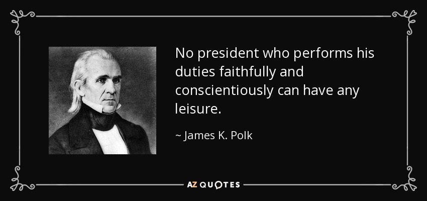 James K. Polk quote: No president who performs his duties faithfully