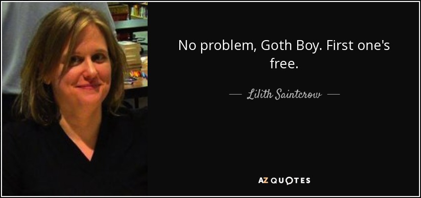 No problem, Goth Boy. First one's free. - Lilith Saintcrow