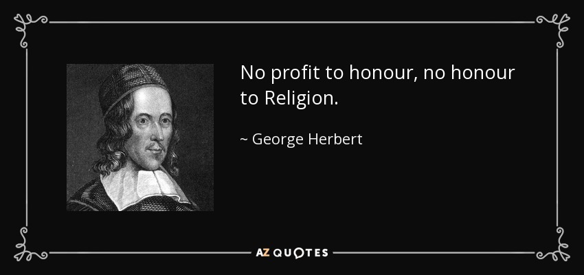 No profit to honour, no honour to Religion. - George Herbert