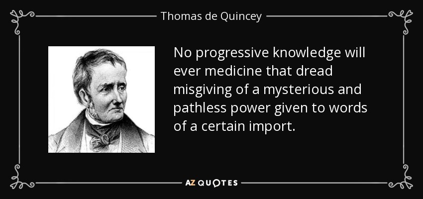No progressive knowledge will ever medicine that dread misgiving of a mysterious and pathless power given to words of a certain import. - Thomas de Quincey