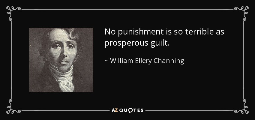 No punishment is so terrible as prosperous guilt. - William Ellery Channing