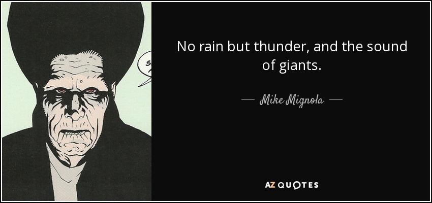 No rain but thunder, and the sound of giants. - Mike Mignola