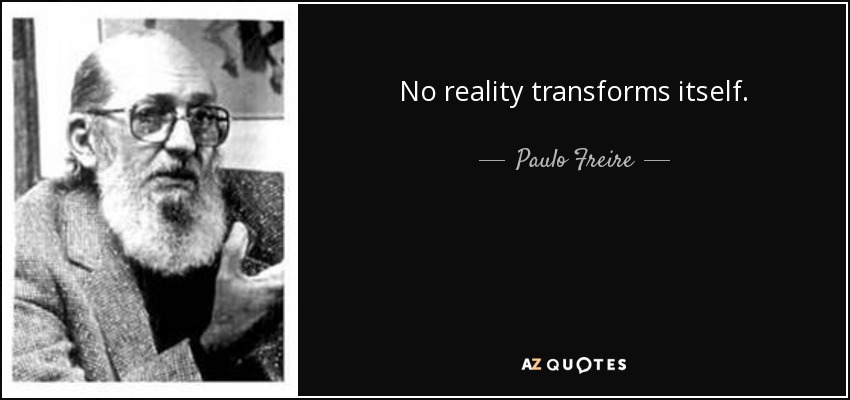 No reality transforms itself. - Paulo Freire