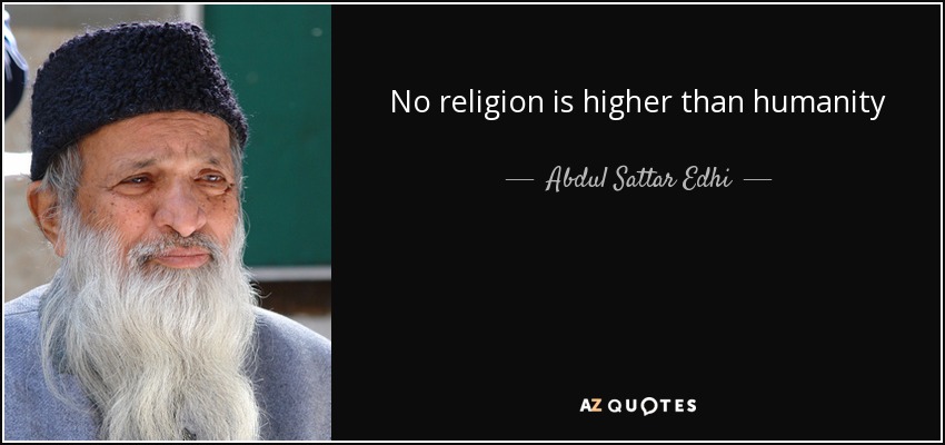 No religion is higher than humanity - Abdul Sattar Edhi