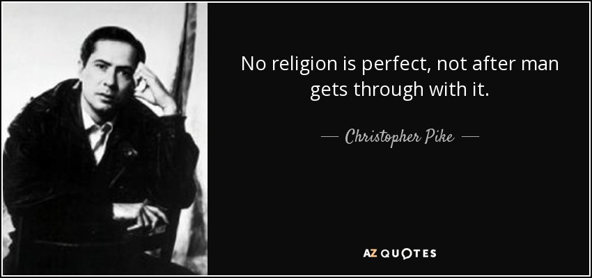 No religion is perfect, not after man gets through with it. - Christopher Pike