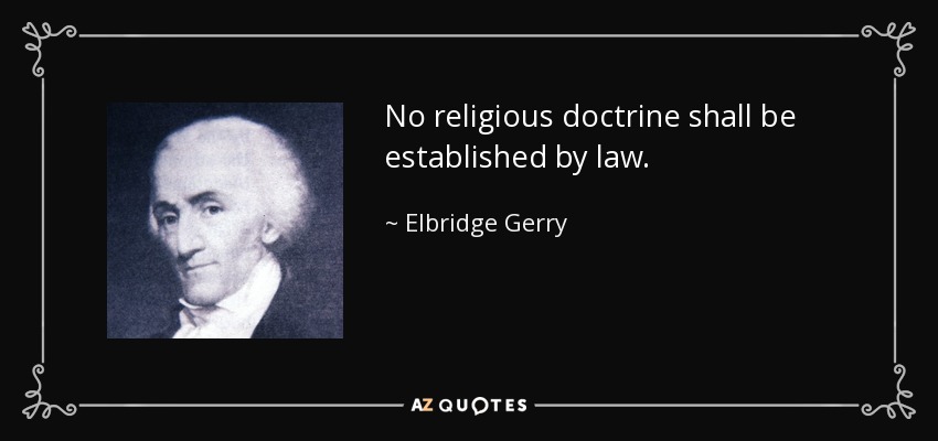 No religious doctrine shall be established by law. - Elbridge Gerry