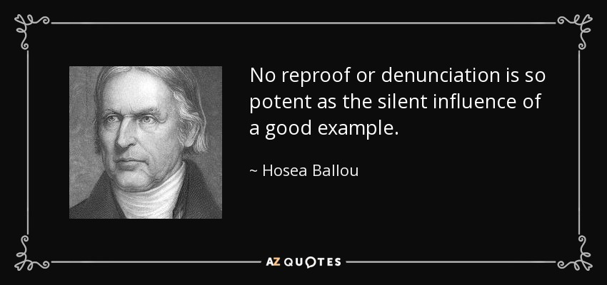 No reproof or denunciation is so potent as the silent influence of a good example. - Hosea Ballou