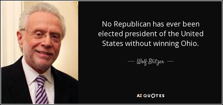 No Republican has ever been elected president of the United States without winning Ohio. - Wolf Blitzer