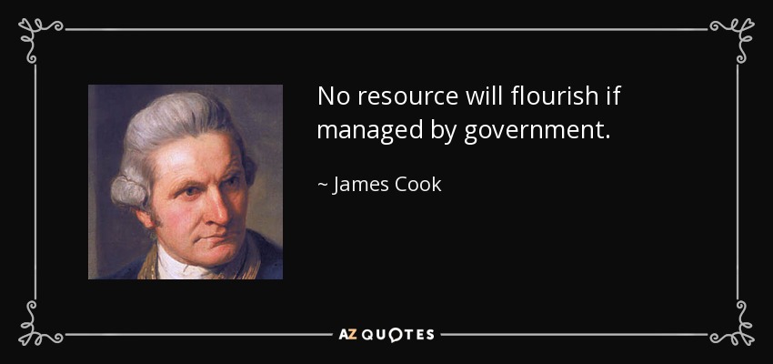 No resource will flourish if managed by government. - James Cook