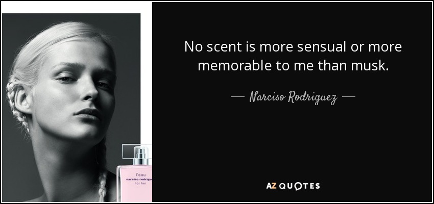 No scent is more sensual or more memorable to me than musk. - Narciso Rodriguez