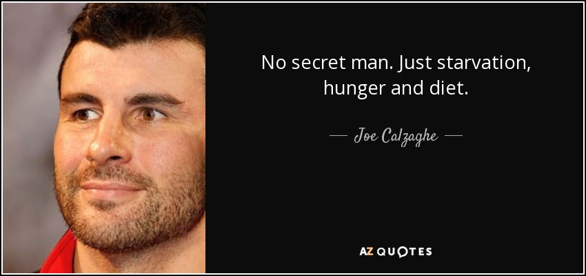 No secret man. Just starvation, hunger and diet. - Joe Calzaghe