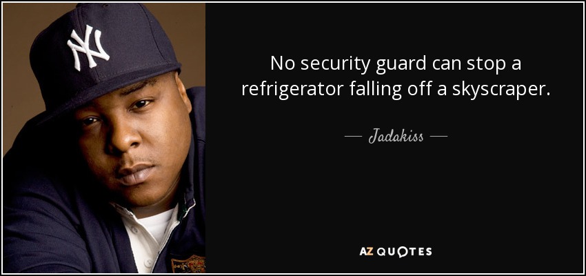 Jadakiss quote: No security guard can stop a refrigerator falling off a...