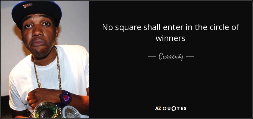 No square shall enter in the circle of winners - Curren$y