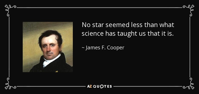 No star seemed less than what science has taught us that it is. - James F. Cooper