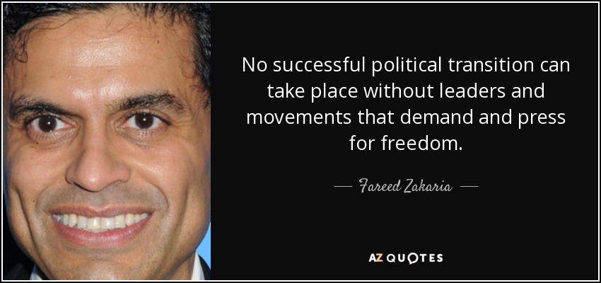 No successful political transition can take place without leaders and movements that demand and press for freedom. - Fareed Zakaria