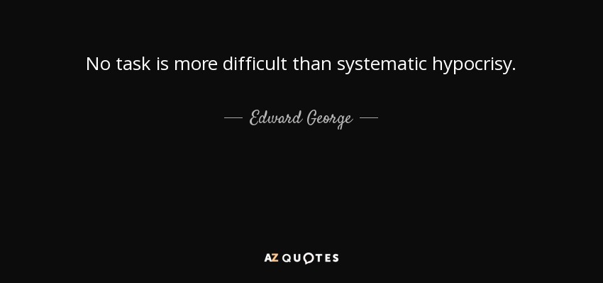 No task is more difficult than systematic hypocrisy. - Edward George, Baron George