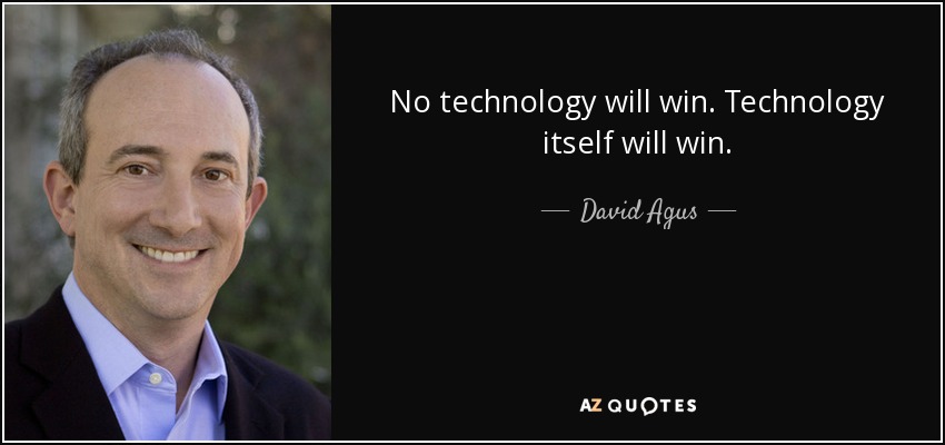 No technology will win. Technology itself will win. - David Agus