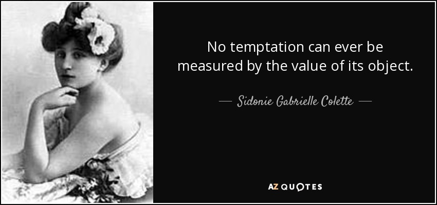 No temptation can ever be measured by the value of its object. - Sidonie Gabrielle Colette