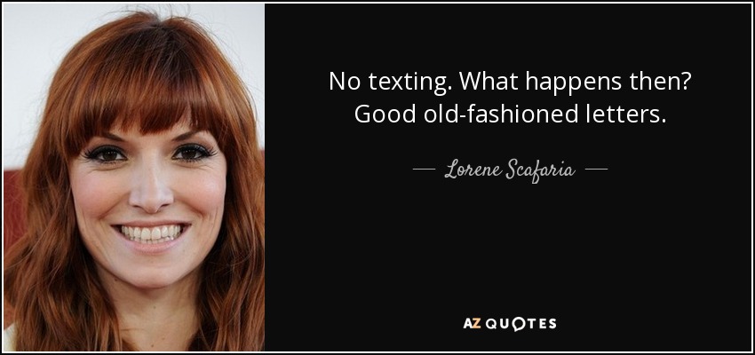 No texting. What happens then? Good old-fashioned letters. - Lorene Scafaria