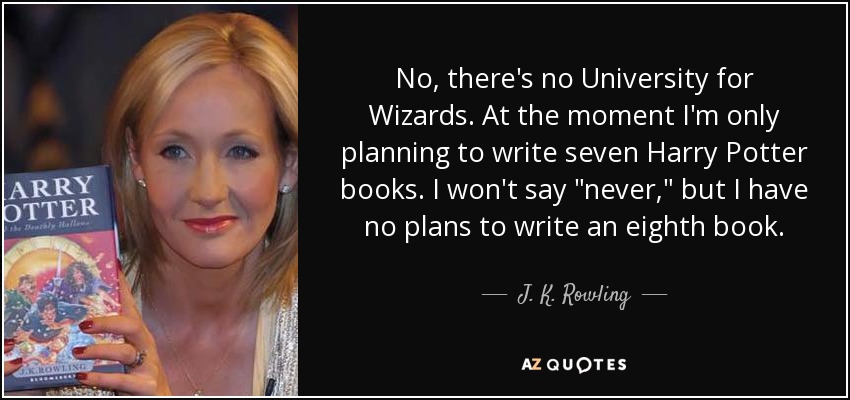 No, there's no University for Wizards. At the moment I'm only planning to write seven Harry Potter books. I won't say 
