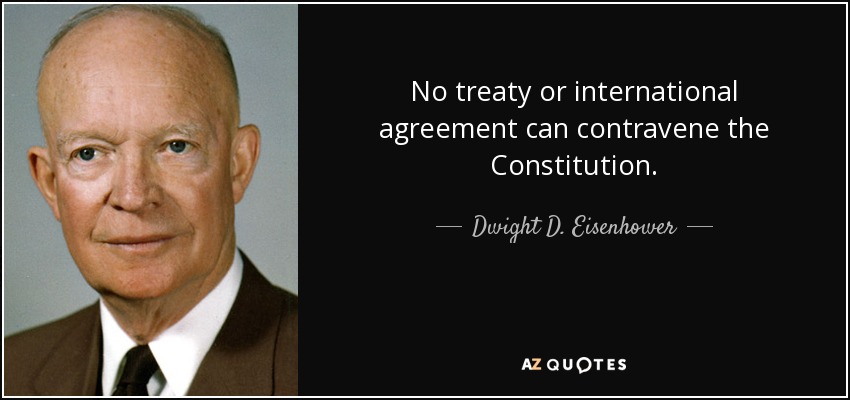 No treaty or international agreement can contravene the Constitution. - Dwight D. Eisenhower