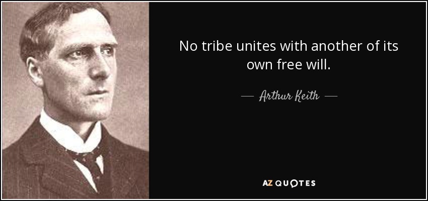 No tribe unites with another of its own free will. - Arthur Keith