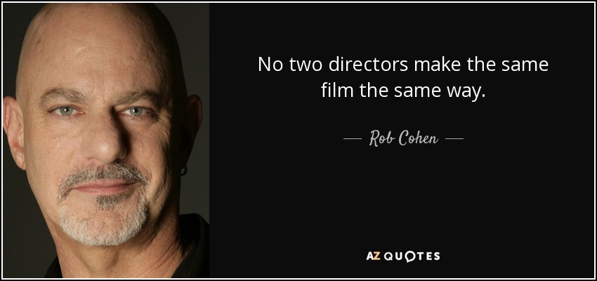 No two directors make the same film the same way. - Rob Cohen