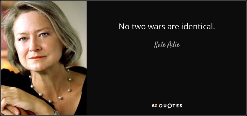 No two wars are identical. - Kate Adie