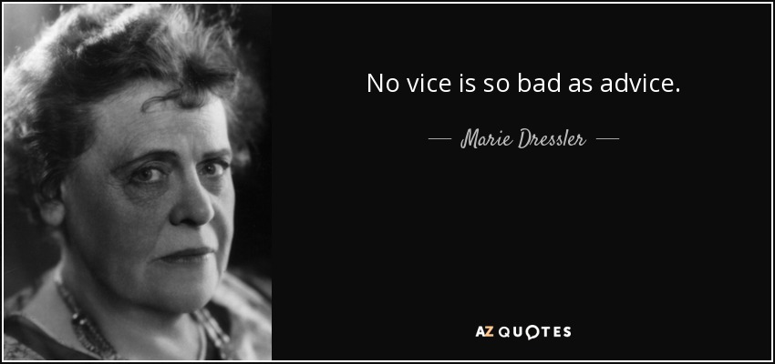 No vice is so bad as advice. - Marie Dressler