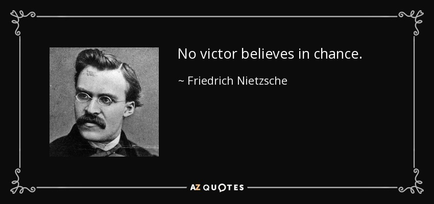 No victor believes in chance. - Friedrich Nietzsche