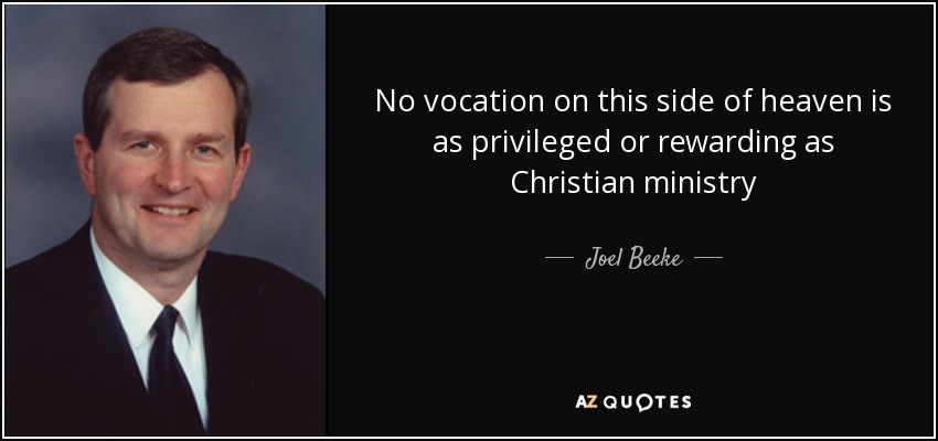 No vocation on this side of heaven is as privileged or rewarding as Christian ministry - Joel Beeke