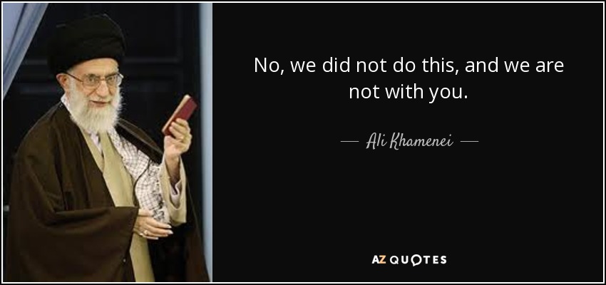 No, we did not do this, and we are not with you. - Ali Khamenei