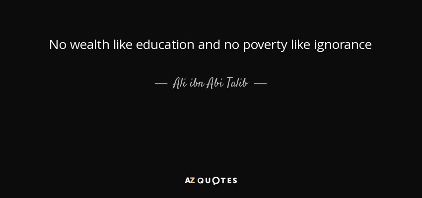 No wealth like education and no poverty like ignorance - Ali ibn Abi Talib