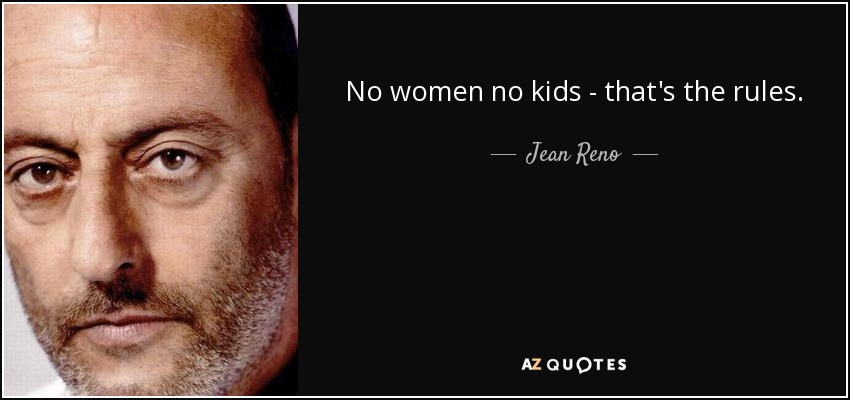 No women no kids - that's the rules. - Jean Reno