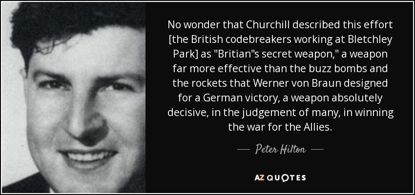 No wonder that Churchill described this effort [the British codebreakers working at Bletchley Park] as 