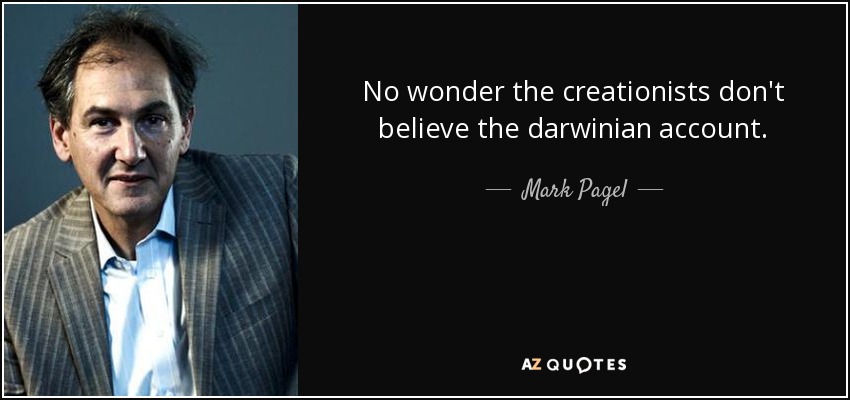 No wonder the creationists don't believe the darwinian account. - Mark Pagel