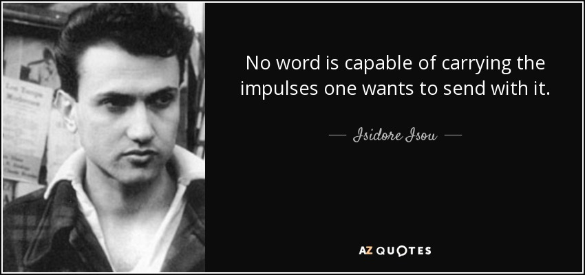 No word is capable of carrying the impulses one wants to send with it. - Isidore Isou
