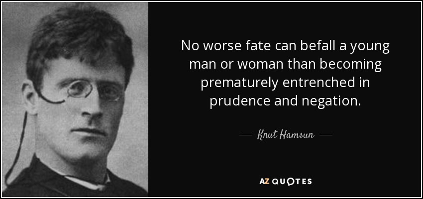 No worse fate can befall a young man or woman than becoming prematurely entrenched in prudence and negation. - Knut Hamsun