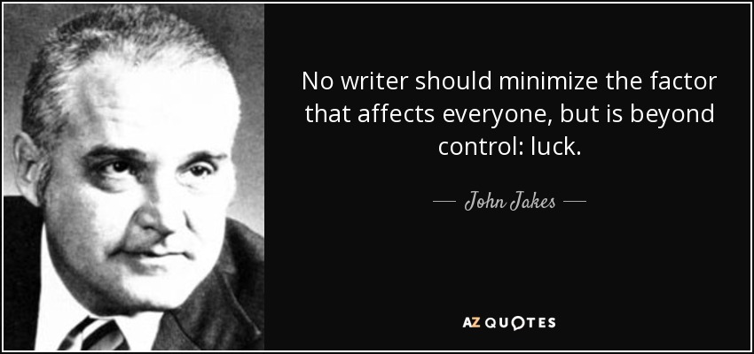 No writer should minimize the factor that affects everyone, but is beyond control: luck. - John Jakes
