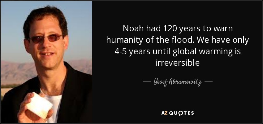 Noah had 120 years to warn humanity of the flood. We have only 4-5 years until global warming is irreversible - Yosef Abramowitz