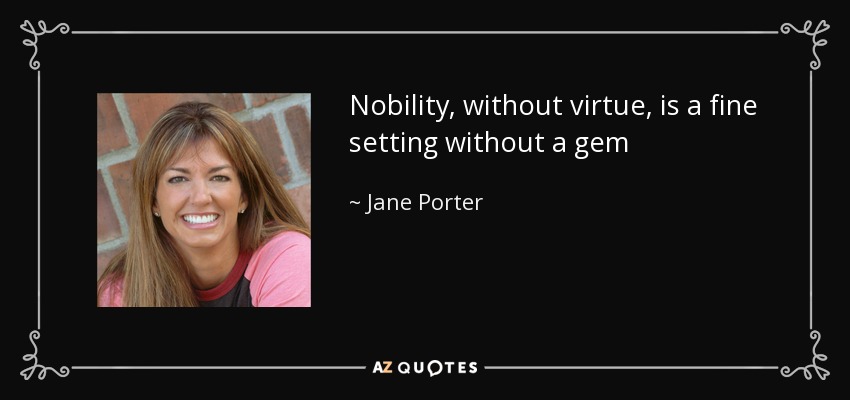 Nobility, without virtue, is a fine setting without a gem - Jane Porter