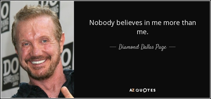 Nobody believes in me more than me. - Diamond Dallas Page