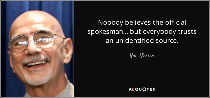 Nobody believes the official spokesman... but everybody trusts an unidentified source. - Ron Nessen