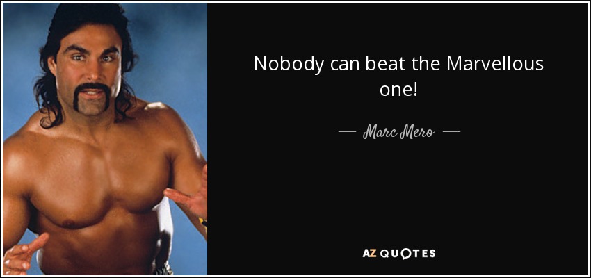 Nobody can beat the Marvellous one! - Marc Mero