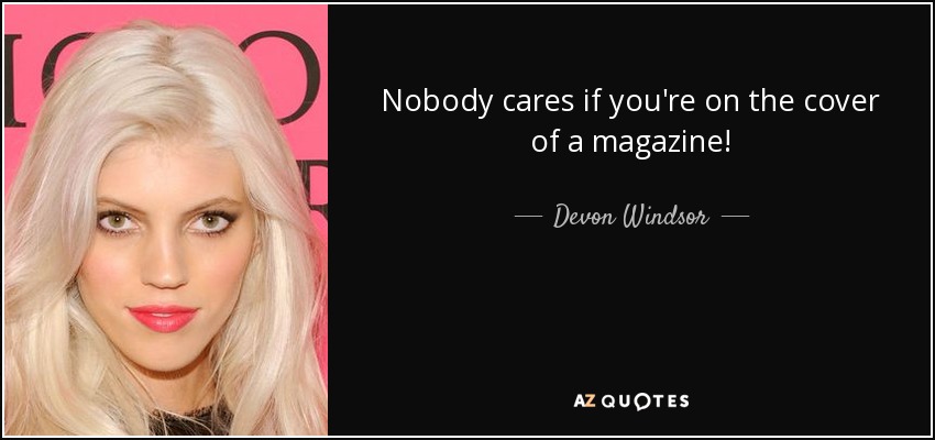 Nobody cares if you're on the cover of a magazine! - Devon Windsor