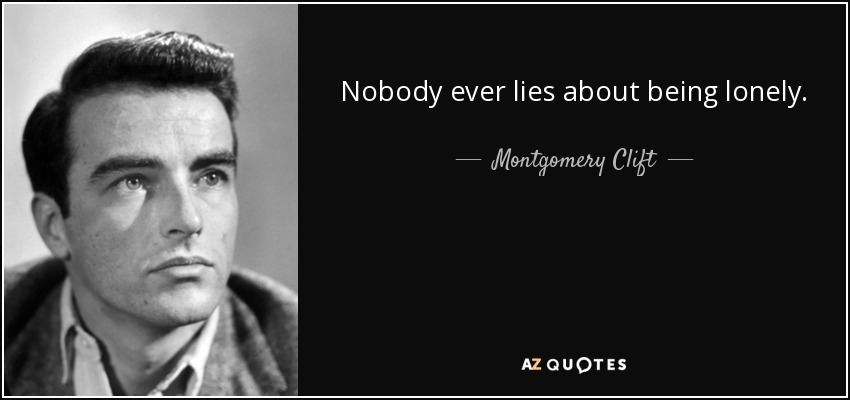 Nobody ever lies about being lonely. - Montgomery Clift