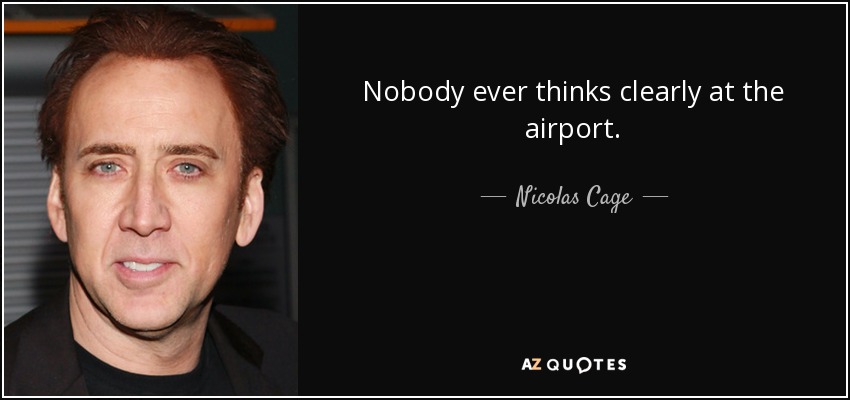 Nobody ever thinks clearly at the airport. - Nicolas Cage
